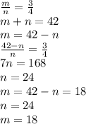 \frac{m}{n}= \frac{3}{4} \\ 
m+n=42 \\ m=42-n \\ \frac{42-n}{n} = \frac{3}{4} \\ 7n=168 \\ n=24 \\ m=42-n=18 \\ n=24 \\ m=18