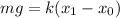 mg = k(x_1-x_0)