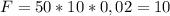 F = 50*10*0,02 = 10