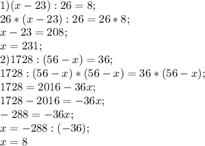 1) (x-23):26=8; \\
26*(x-23):26=26*8; \\
x-23=208;\\
x=231; \\
2) 1728:(56-x)=36; \\
1728:(56-x)*(56-x)=36*(56-x); \\
1728=2016-36x; \\
1728-2016=-36x; \\
-288=-36x; \\
x=-288:(-36); \\
x=8