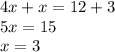 4x + x = 12 + 3 \\ 5x = 15 \\ x = 3