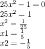 25x^{2}-1=0 \\
25x^2 = 1 \\
x^2 = \frac{1}{25}\\
x1 = \frac{1}{5}\\
x2 = -\frac{1}{5}