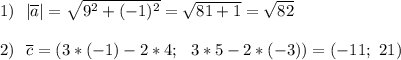 1) \ \ |\overline{a}|= \sqrt{9^2+(-1)^2} = \sqrt{81+1}= \sqrt{82} \\ \\ 
2) \ \ \overline{c}=(3*(-1)-2*4; \ \ 3*5-2*(-3))=(-11; \ 21)