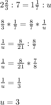 2 \frac{2}{3} : 7 = 1 \frac{1}{7} : u\\\\
 \frac{8}{3} * \frac{1}{7} = \frac{8}{7} * \frac{1}{u} \\\\
 \frac{1}{u} = \frac{8}{21} : \frac{8}{7} \\\\
 \frac{1}{u} = \frac{8}{21} * \frac{7}{8} \\\\
 \frac{1}{u} = \frac{1}{3} \\\\
u=3