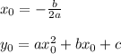 x_{0}= -\frac{b}{2a} \\ \\ 
y_{0}=ax_{0}^2+bx_0+c