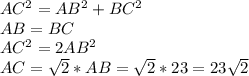 AC^2=AB^2+BC^2
\\AB=BC
\\AC^2=2AB^2
\\AC=\sqrt{2}*AB=\sqrt{2}*23=23\sqrt{2}