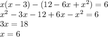 x(x-3)-(12-6x+x^2)=6\\
x^2-3x-12+6x-x^2=6\\
3x=18\\
x=6