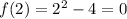 f(2) = 2^2-4 = 0
