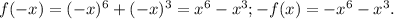 f(-x)=(-x)^6+(-x)^3=x^6-x^3
; -f(x)=-x^6-x^3.