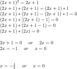 (2x+1)^2=2x+1\\
(2x+1)*(2x+1)=(2x+1)*1\\
(2x+1)*(2x+1)-(2x+1)*1=0\\
(2x+1)*[(2x+1)-1]=0\\
(2x+1)*(2x+1-1)=0\\
(2x+1)*(2x)=0\\\\
2x+1=0\ \ \ \ or\ \ \ \ 2x=0 \\
2x=-1\ \ \ \ or\ \ \ \ x=0\\\\\\
x=- \frac{1}{2} \ \ \ \ or\ \ \ \ x=0