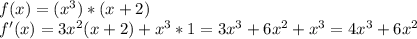 f(x) = (x^3)*(x+2)\\
f'(x) = 3x^{2}(x+2) + x^{3}*1 = 3x^{3}+6x^{2} +x^{3} = 4x^{3}+6x^{2}