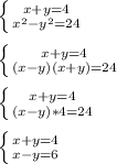 \left \{ {{x+y = 4} \atop {x^2-y^2= 24}} \right. \\ \\ \left \{ {{x+y = 4} \atop {(x-y)(x+y)= 24}} \right. \\ \\ \left \{ {{x+y = 4} \atop {(x-y)*4= 24}} \right. \\ \\ 
\left \{ {{x+y = 4} \atop {x-y= 6}} \right.