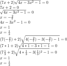 (7x+2) \sqrt{4x-3x^2-1}=0 \\ 7x+2=0 \\ \sqrt{4x-3x^2-1}=0 \\ x=- \frac{2}{7} \\ 4x-3x^2-1=0 \\ x=1 \\ x= \frac{1}{3} \\ (7(- \frac{2}{7})+2) \sqrt{4(- \frac{2}{7})-3(- \frac{2}{7})-1 }=0 \\ (7*1+2) \sqrt{4*1-3*1-1}=0 \\ (7 \frac{1}{3}+2) \sqrt{4*\frac{1}{3}-3(\frac{1}{3})^2-1}=0 \\ 
x=1 \\ x=\frac{1}{3}