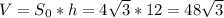 V = S_0 * h = 4 \sqrt{3} *12 = 48 \sqrt{3}