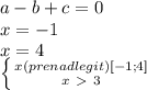 a-b+c=0 \\ x=-1 \\ 
x=4 \\ \left \{ {{x(prenadlegit)[-1;4]} \atop x\ \textgreater \ 3}} \right.