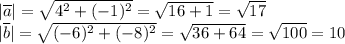 |\overline{a}|= \sqrt{4^2+(-1)^2}= \sqrt{16+1}= \sqrt{17}\\ 
|\overline{b}|= \sqrt{(-6)^2+(-8)^2}= \sqrt{36+64}= \sqrt{100}=10
