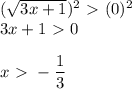 (\sqrt{3x+1})^2 \ \textgreater \ (0 )^2 \\ 
3x+1 \ \textgreater \ 0 \\ \\ 
\displaystyle 
x \ \textgreater \ -\frac{1}{3}