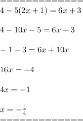 =============\\4-5(2x+1)=6x+3\\\\
4-10x-5=6x+3\\\\
-1-3=6x+10x\\\\
16x=-4\\\\
4x=-1\\\\
x=- \frac{1}{4} \\=============
