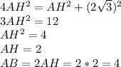 4AH^2=AH^2+(2\sqrt{3})^2
\\3AH^2=12
\\AH^2=4
\\AH=2
\\AB=2AH=2*2=4