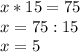 x*15=75 \\ 
x=75:15 \\ 
x=5