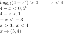 log_{0,5}(4-x^2)\ \textgreater \ 0 ~~~|~~~~ x\ \textless \ 4 \\ 4-x\ \textless \ 0,5^0 \\ 4-x\ \textless \ 1 \\ -x\ \textless \ -3 \\ x\ \textgreater \ 3, ~ x\ \textless \ 4 \\
x \to (3,4)