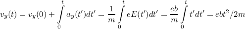 \displaystyle
v_y(t) = v_y(0) + \int\limits_0^t a_y(t')dt' = \frac{1}{m}\int\limits_0^t eE(t')dt'= \frac{eb}{m}\int\limits_0^t t'dt' = ebt^2/2m