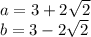 a=3+2\sqrt{2}
\\b=3-2\sqrt{2}