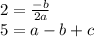 2= \frac{-b}{2a} 
\\5=a-b+c