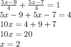 \frac{5x-9}{4} + \frac{5x-7}{4}=1 \\ 
5x-9+5x-7=4 \\ 
10x=4+9+7 \\ 10x=20 \\ x=2
