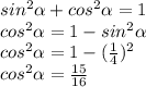 sin^2 \alpha + cos^2 \alpha = 1 \\ cos^2 \alpha = 1- sin^2 \alpha \\ cos^2 \alpha =1 - ( \frac{1}{4} )^2 \\ cos^2 \alpha = \frac{15}{16} 
