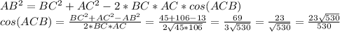 AB^2=BC^2+AC^2-2*BC*AC*cos(ACB)
\\cos(ACB)= \frac{BC^2+AC^2-AB^2}{2*BC*AC} = \frac{45+106-13}{2\sqrt{45*106}} = \frac{69}{3\sqrt{530}} = \frac{23}{\sqrt{530}} = \frac{23\sqrt{530}}{530}