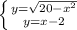 \left \{ {{y = \sqrt{20 - x^{2} } } \atop {
y = x - 2 }} \right.