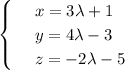 \displaystyle \begin{cases}
 & \text{ } x=3\lambda+1 \\ 
 & \text{ } y=4\lambda-3 \\ 
 & \text{ } z=-2\lambda-5 
\end{cases}