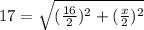 17 = \sqrt{( \frac{16}{2} )^2 +( \frac{x}{2} )^2 }
