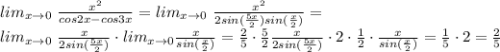 lim_{x \to 0} \ \frac{x^2}{cos2x-cos3x} = lim_{x \to 0} \ \frac{x^2}{2sin(\frac{5x}{2})sin(\frac{x}{2})} = \\ 
 lim_{x \to 0} \ \frac{x}{2sin(\frac{5x}{2})} \cdot lim_{x \to 0} \frac{x}{sin(\frac{x}{2})} = \frac{2}{5} \cdot \frac{5}{2} \frac{x}{2sin(\frac{5x}{2})} \cdot 2 \cdot \frac{1}{2} \cdot \frac{x}{sin(\frac{x}{2})} = \frac{1}{5} \cdot 2= \frac{2}{5}