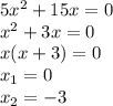 5x^2+15x=0
\\x^2+3x=0
\\x(x+3)=0
\\x_1=0
\\x_2=-3
