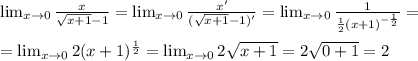 \lim_{x \to \inft0} \frac{x}{\sqrt{x+1}-1} =\lim_{x \to \inft0} \frac{x'}{(\sqrt{x+1}-1)'} = \lim_{x \to \inft0} \frac{1}{ \frac{1}{2} (x+1)^{- \frac{1}{2}}}= \\ \\ =\lim_{x \to \inft0} 2 (x+1)^{ \frac{1}{2}} =\lim_{x \to \inft0} 2 \sqrt{x+1} = 2 \sqrt{0+1} =2