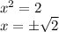 x^2=2
\\x=\pm \sqrt{2}