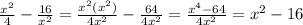\frac{ x^{2} }{4} - \frac{16}{ x^{2} } = 
 \frac{ x^{2} (x^{2}) }{4 x^{2} } - \frac{64}{4 x^{2} } = \frac{ x^{4}-64 }{4 x^{2} } = x^{2} - 16