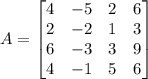 A=\begin{bmatrix}
4 & -5 & 2 & 6\\ 
2 & -2 & 1 & 3\\ 
6 & -3 & 3 & 9\\ 
4 &-1 & 5 & 6
\end{bmatrix}