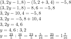 (3,2y-1,8)-(5,2+3,4)=-5,8\\
(3,2y-1,8)-8,6=-5,8\\
3,2y-10,4=-5,8\\
3,2y=-5,8+10,4\\
3,2y=4,6\\
y=4,6:3,2\\
y=\frac{23}5:\frac{16}5=\frac{23}5*\frac5{16}=\frac{23}{16}=1\frac7{16}
