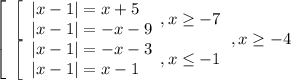 \left[\begin{array}{l} \left[\begin{array}{l} |x-1|=x+5 \\ |x-1|=-x-9
\end{array},x \geq -7 \\ \left[\begin{array}{l} |x-1|=-x-3 \\ |x-1|=x-1
\end{array} , x \leq -1 \end{array},x \geq -4