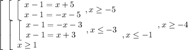 \left[\begin{array}{l} \left[\begin{array}{l} \left[\begin{array}{l}
x-1=x+5 \\ x-1=-x-5 \end{array},x \geq -5 \end{array} \\ \left[\begin{array}{l}
\left[\begin{array}{l} x-1=-x-3 \\ x-1=x+3 \end{array},x \leq -3 \\ x \geq 1
\end{array} , x \leq -1 \end{array},x \geq -4