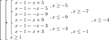 \left[\begin{array}{l} \left[\begin{array}{l} \left[\begin{array}{l}
x-1=x+5 \\ x-1=-x-5 \end{array},x \geq -5 \\ \left[\begin{array}{l} x-1=-x-9 \\
x-1=x+9 \end{array},x \leq -9 \end{array},x \geq -7 \\ \left[\begin{array}{l}
\left[\begin{array}{l} x-1=-x-3 \\ x-1=x+3 \end{array},x \leq -3 \\ x \geq 1
\end{array} , x \leq -1 \end{array},x \geq -4