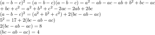 (a-b-c)^2=(a-b-c)(a-b-c)=a^2-ab-ac-ab+b^2+bc-ac\\+bc+c^2=a^2+b^2+c^2-2ac-2ab+2bc
\\(a-b-c)^2=(a^2+b^2+c^2)+2(bc-ab-ac)
\\5^2=17+2(bc-ab-ac)
\\2(bc-ab-ac)=8
\\(bc-ab-ac)=4
