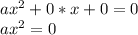 ax^2+0*x+0=0
\\ax^2=0