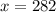 x = 282