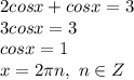 2cosx+cosx=3
\\3cosx=3
\\cosx=1
\\x=2\pi n,\ n \in Z