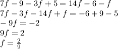 7f-9-3f+5=14f-6-f \\ 
7f-3f-14f+f=-6+9-5 \\ 
-9f=-2 \\ 
9f=2 \\ f= \frac{2}{9}