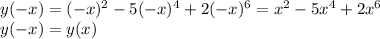 y(-x)=(-x)^2-5(-x)^4+2(-x)^6=x^2-5x^4+2x^6\\
y(-x)=y(x)